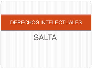 SALTA
DERECHOS INTELECTUALES
 