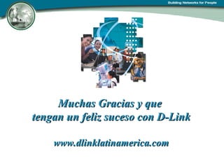 Muchas Gracias y que  tengan un feliz suceso con D-Link www.dlinklatinamerica.com 