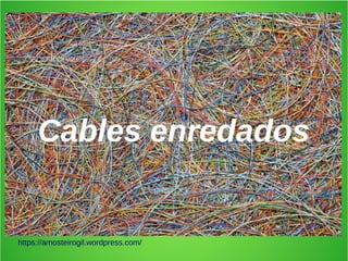 g
Cables enredados
https://amosteirogil.wordpress.com/
 