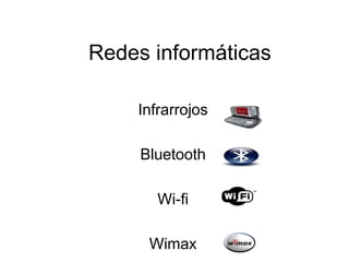 Redes informáticas

    Infrarrojos

     Bluetooth

       Wi-fi

      Wimax
 