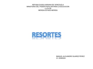 REPUBLICA BOLIVARIANA DE VENEZUELA
MINISTERIO DEL PODER POPULAR PARA LA EDUCACION
I.U.P.S.M
MERIDA ESTADO MERIDA
MANUEL ALEJANDRO SUAREZ PEREZ
CI: 25580204
 