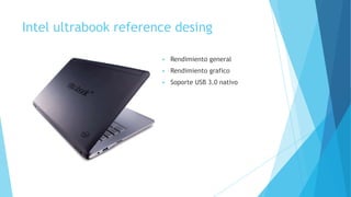 Intel ultrabook reference desing
 Rendimiento general
 Rendimiento grafico
 Soporte USB 3.0 nativo
 