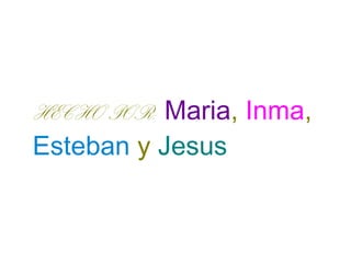 HECHO POR: Maria, Inma,
Esteban y Jesus
 