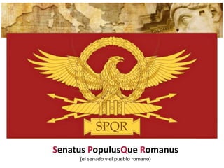 Senatus PopulusQue Romanus
(el senado y el pueblo romano)
 