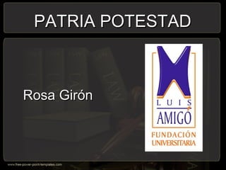 PATRIA POTESTADPATRIA POTESTAD
Rosa GirónRosa Girón
 