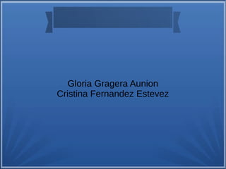 Gloria Gragera Aunion
Cristina Fernandez Estevez
 