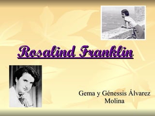 Rosalind Franklin   Gema y Génessis Álvarez Molina 