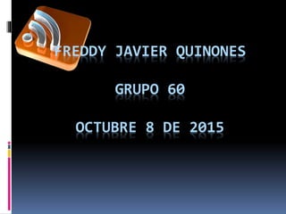 FREDDY JAVIER QUINONES
GRUPO 60
OCTUBRE 8 DE 2015
 