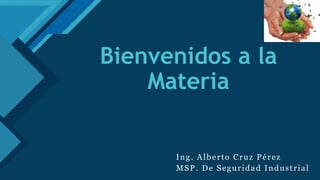Haga clic para modificar el estilo de título del patrón
1
Bienvenidos a la
Materia
Ing. Alberto Cruz Pérez
MSP. De Seguridad Industrial
 