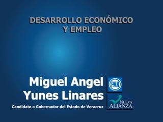 DESARROLLO ECONÓMICO
              Y EMPLEO




      Miguel Angel
     Yunes Linares
Candidato a Gobernador del Estado de Veracruz
 