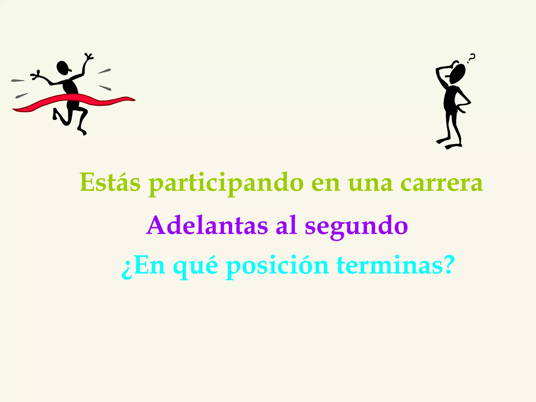 Estás participando en una carrera 
Adelantas al segundo 
¿En qué posición terminas? 
 