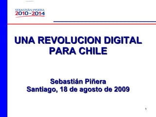 UNA REVOLUCION DIGITAL PARA CHILE Sebastián Piñera Santiago, 18 de agosto de 2009 