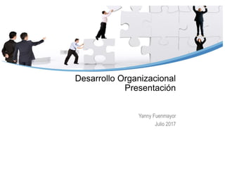 Desarrollo Organizacional
Presentación
Yanny Fuenmayor
Julio 2017
 