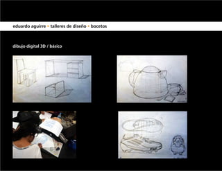 eduardo aguirre • talleres de diseño • bocetos



dibujo digital 3D / básico
 
