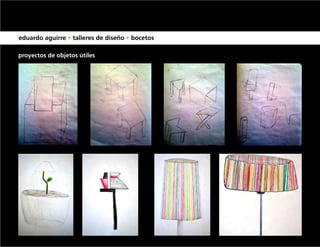 eduardo aguirre • talleres de diseño • bocetos

proyectos de objetos útiles
 