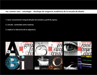 ma. carmen razo • estrategia • decálogo de exigencia académica de la escuela de diseño



1. tener conocimiento integral del plan de estudios y perfil de egreso


2. vincular contenidos entre materias


3. explicar la relevancia de la asignatura.
 