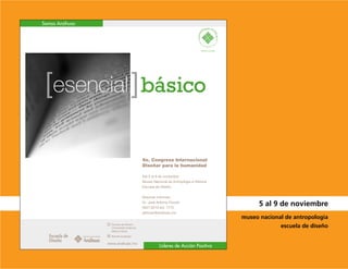 Somos Anáhuac




                                       9o. Congreso Internacional
                                       Diseñar para la humanidad

                                       Del 5 al 9 de noviembre
                                       Museo Nacional de Antroplogía e Historia
                                       Escuela de Diseño


                                       Mayores informes:
                                       Dr. José Antonio Forzán
                                       5627.0210 ext. 7772
                                                                                        5 al 9 de noviembre
                                       jaforzan@anahuac.mx
                                                                                  museo nacional de antropología
                 Escuela de Diseño
                 Universidad Anáhuac                                                           escuela de diseño
                 México Norte
                 @anahuacdesign

                www.anahuac.mx
                                                 Líderes de Acción Positiva
 