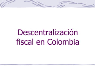 Descentralización fiscal en Colombia 
