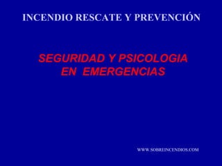 SEGURIDAD Y PSICOLOGIA EN  EMERGENCIAS INCENDIO RESCATE Y PREVENCIÓN WWW.SOBREINCENDIOS.COM 