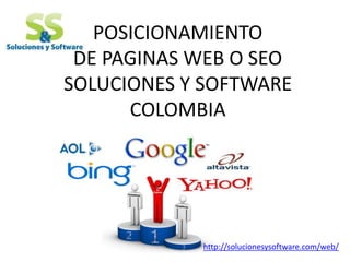 POSICIONAMIENTO
DE PAGINAS WEB O SEO
SOLUCIONES Y SOFTWARE
COLOMBIA
http://solucionesysoftware.com/web/
 