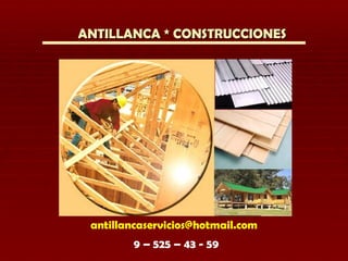 ANTILLANCA * CONSTRUCCIONES [email_address] 9 – 525 – 43 - 59 