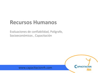Recursos Humanos
Evaluaciones de confiabilidad, Polígrafo,
Socioeconómicos , Capacitación




      www.capacitacionrh.com
 