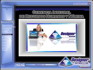 Presentación
     A:



       ‘




EmpresaClientes
AlianzasIntegraciones
Sol. Inteligentes
Crecimiento
Producto
Objetivo
Características
Ventajas
Beneficios
Designer
PersonalNómina
Integración
Gerencial
Productos
Soluciones
Servicios
Finalizar




                        Diapositiva 7 / 21
 