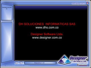 DH SOLUCIONES  INFORMATICAS SAS www.dhs.com.co Designer Software Ltda. www.designer.com.co 