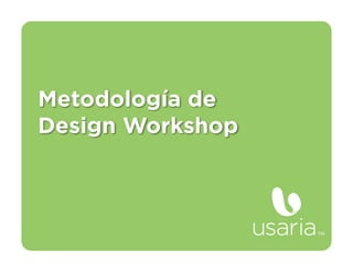 Metodología de
Design Workshop
 