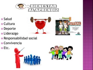  Salud
 Cultura
 Deporte
 Liderazgo
 Responsabilidad social
 Convivencia
 Etc.
 