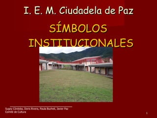 I. E. M. Ciudadela de Paz ,[object Object],Sugey Córdoba, Doris Rivera, Paula Bucheli, Javier Paz Comité de Cultura _____________________________ 