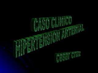 cesar cruz CASO CLINICO HIPERTENSION ARTERIAL 