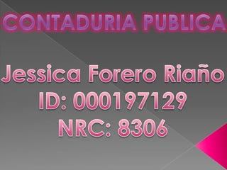CONTADURIA PUBLICA Jessica Forero Riaño ID: 000197129 NRC: 8306 