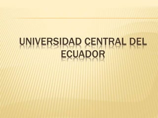 UNIVERSIDAD CENTRAL DEL
ECUADOR
 