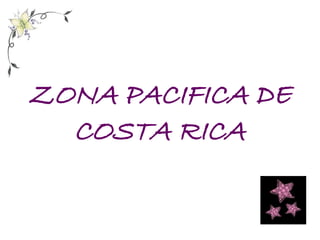 ZONA PACIFICA DE
  COSTA RICA
 
