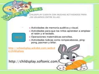 http://childsplay.softonic.com/
http://schoolsplay.wikidot.com/websit
e:childsplaay
INICIO