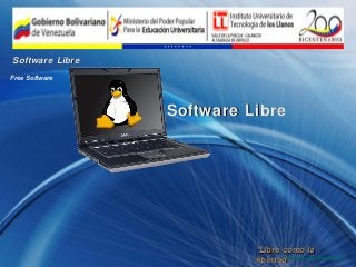 Software Libre
Free Software




                 Software Libre




                           “Libre como la
                           libertad” as in freedom”
                                  “Free
 