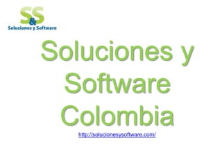 Soluciones y
Software
Colombiahttp://solucionesysoftware.com
 