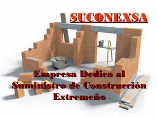 SUCONEXSA

Empresa Dedica al
Suministro de Construcción
Extremeño

 