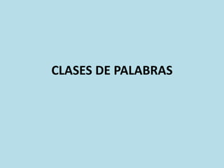 CLASES DE PALABRAS
 