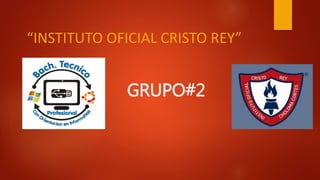 “INSTITUTO OFICIAL CRISTO REY”
GRUPO#2
 