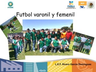 Futbol varonil y femenil
L.E.F. Álvaro García Domínguez
 
