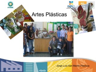 Artes Plásticas
Jorge Luis San Martin Pedroza
 