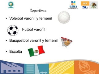 Deportivas
• Voleibol varonil y femenil
• Futbol varonil
• Basquetbol varonil y femenil
• Escolta
 