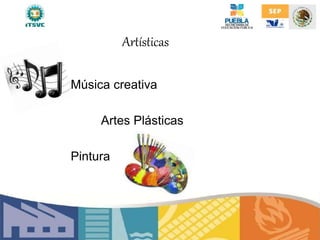 Artísticas
Música creativa
Artes Plásticas
Pintura
 