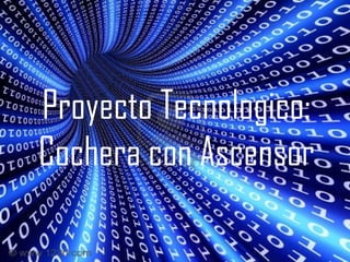 Proyecto Tecnologico:
Cochera con Ascensor
 