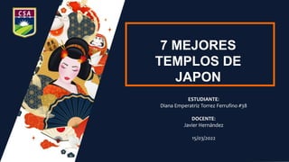 ESTUDIANTE:
Diana Emperatriz Torrez Ferrufino #38
DOCENTE:
Javier Hernández
15/03/2022
7 MEJORES
TEMPLOS DE
JAPON
 