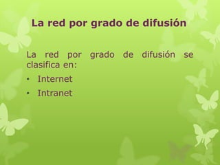 La red por grado de difusión


La red por grado de difusión se
clasifica en:
• Internet
• Intranet
 
