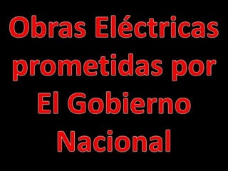Obras Eléctricas prometidas por El Gobierno Nacional 