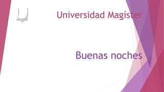 Universidad Magíster
Buenas noches
 